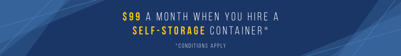 $99 a month when you hire a Self-Storage container. Conditions apply.